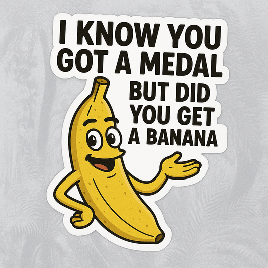 I Know You Got a Medal, But Did You Get a Banana? – Finish Line Sticker