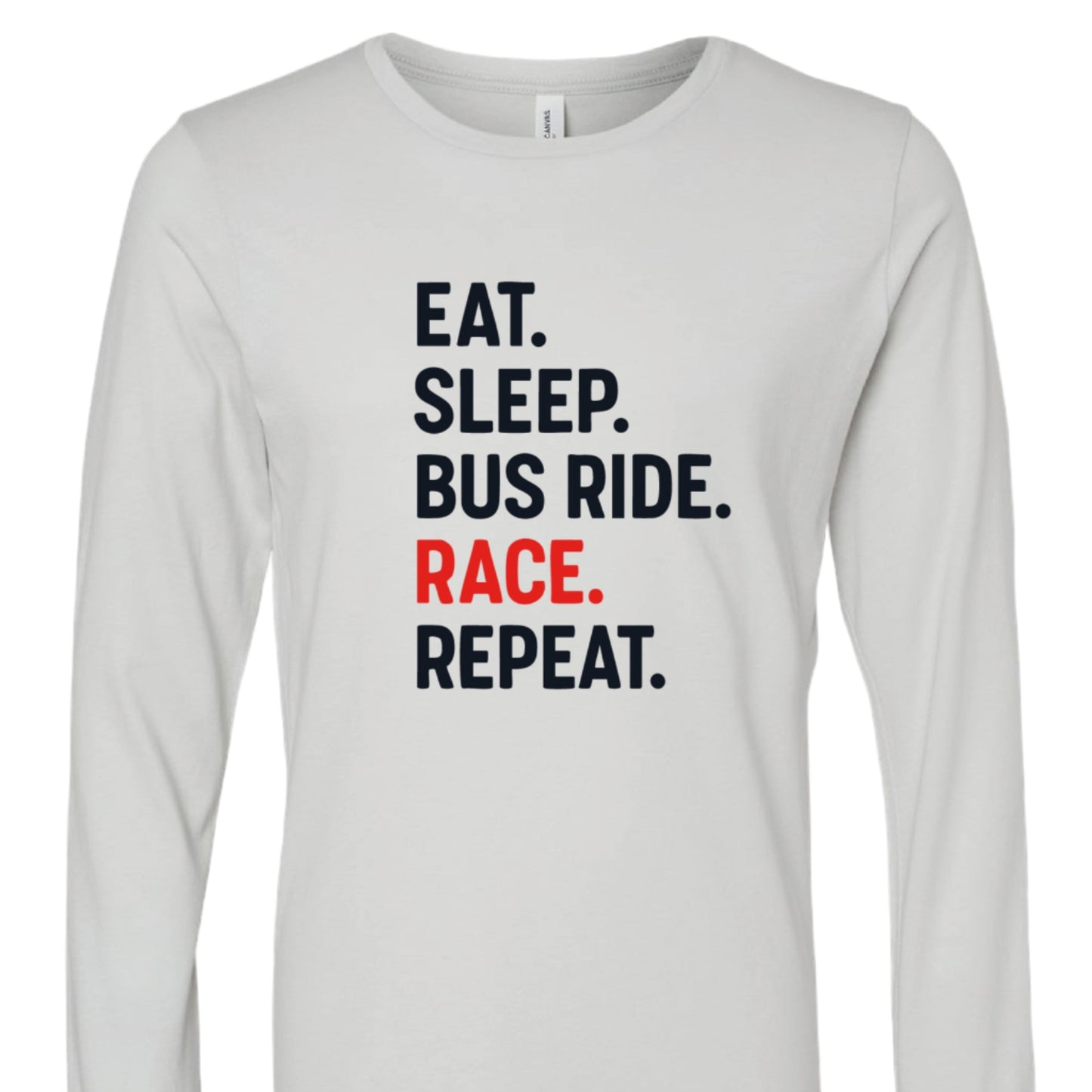 white long-sleeve shirt with text 'EAT. SLEEP. BUS RIDE. RACE. REPEAT.' on a white background.