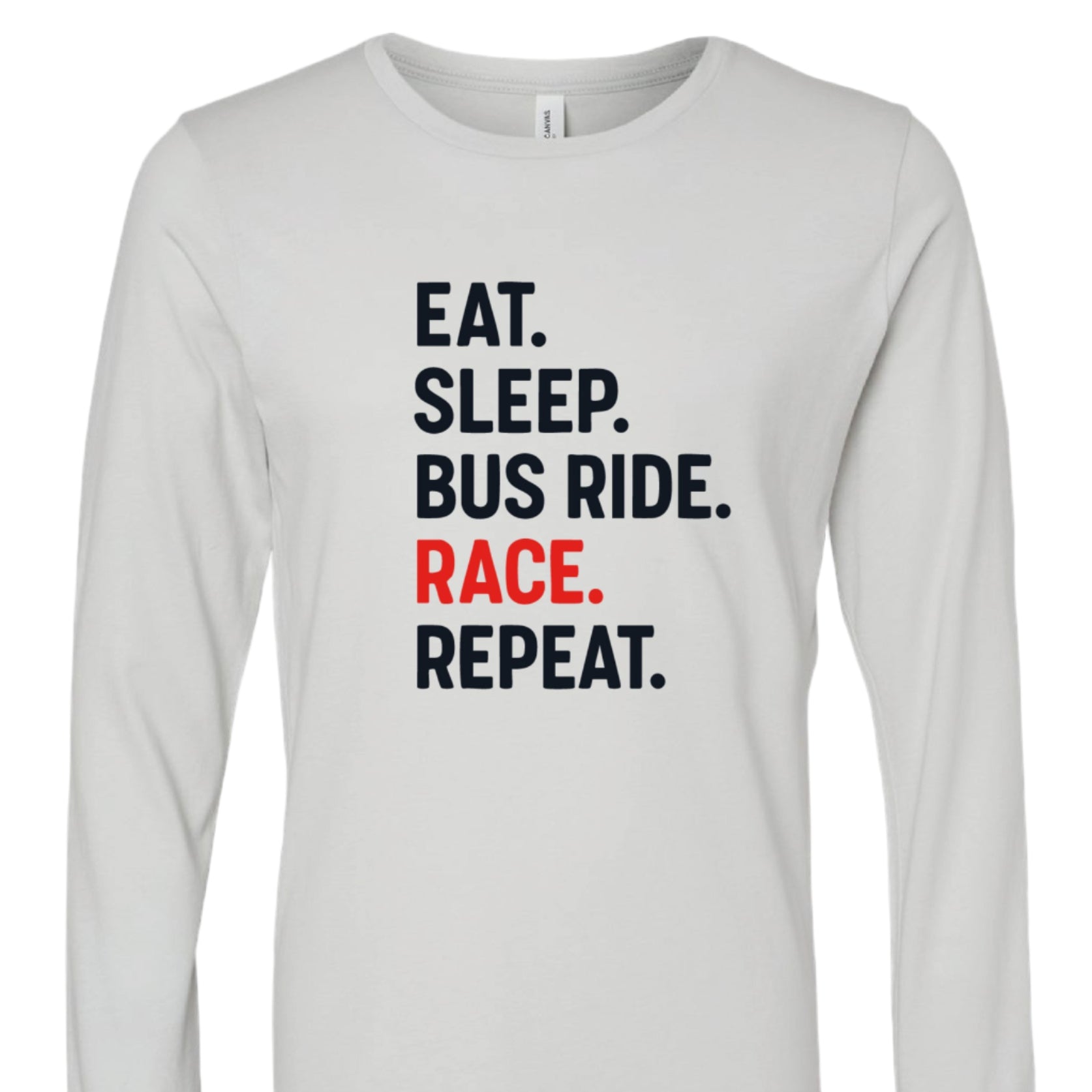 white long-sleeve shirt with text 'EAT. SLEEP. BUS RIDE. RACE. REPEAT.' on a white background.