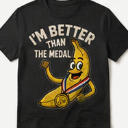 Better than the Medal Banana Shirt